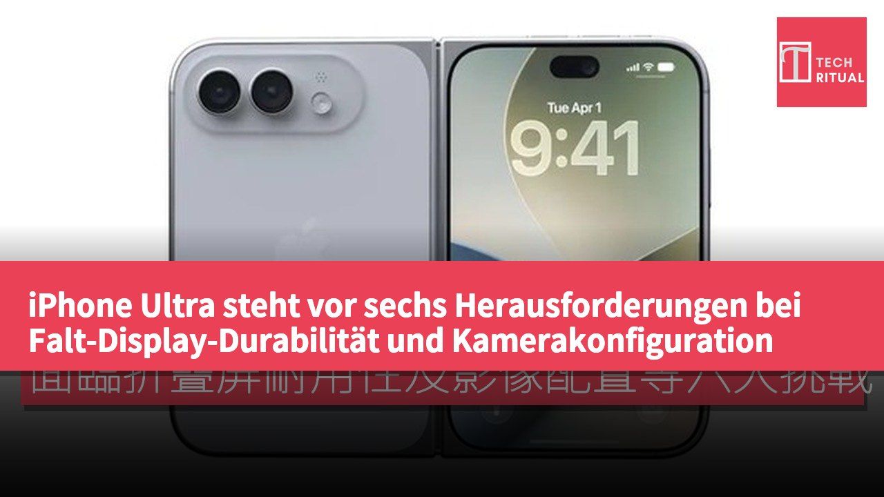iPhone Ultra steht vor sechs Herausforderungen bei Falt-Display-Durabilität und Kamerakonfiguration