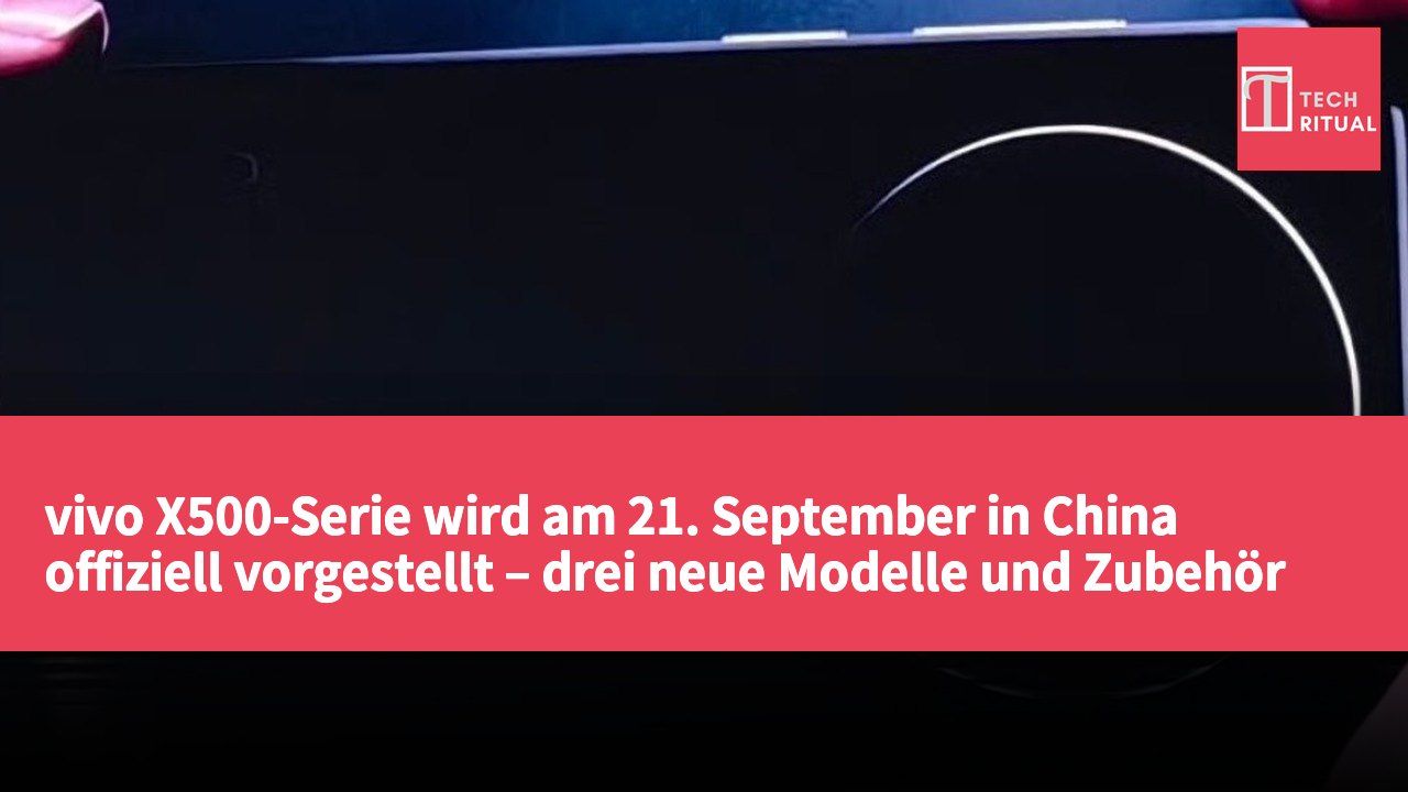 vivo X500-Serie wird am 21. September in China offiziell vorgestellt – drei neue Modelle und Zubehör im Angebot