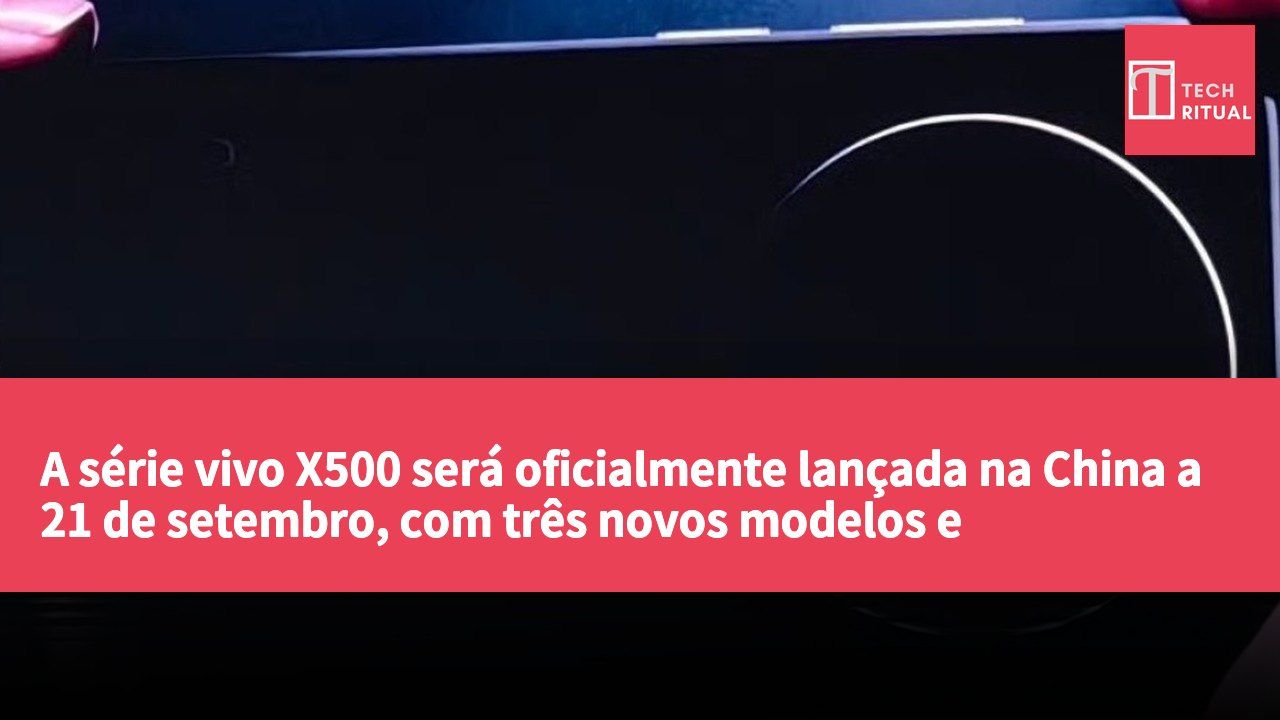 A série vivo X500 será oficialmente lançada na China a 21 de setembro, com três novos modelos e acessórios.