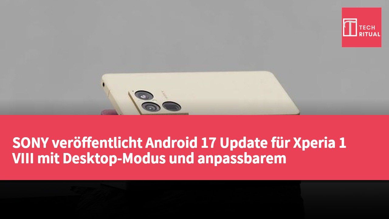 SONY veröffentlicht Android 17 Update für Xperia 1 VIII mit Desktop-Modus und anpassbarem Schnellpanel