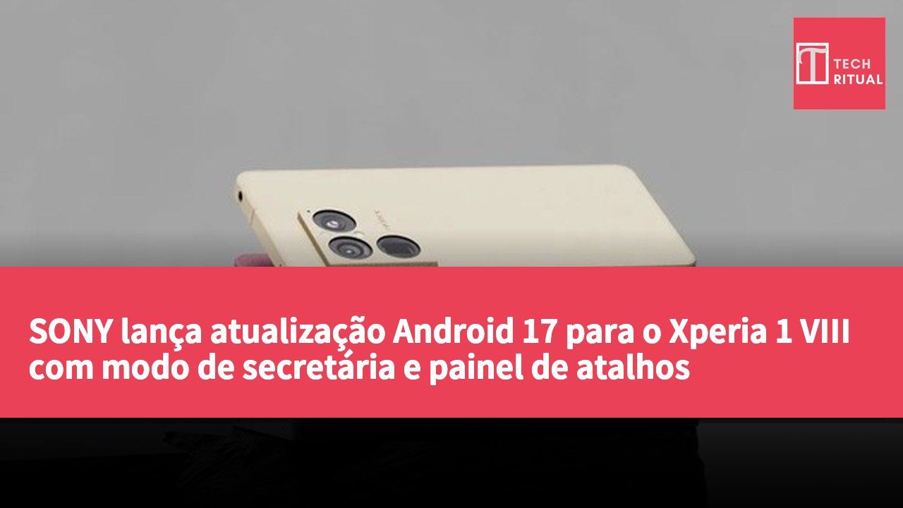 SONY lança atualização Android 17 para o Xperia 1 VIII com modo de secretária e painel de atalhos personalizável