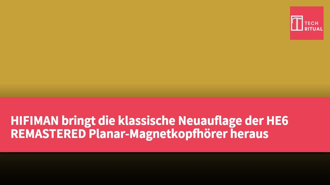 HIFIMAN bringt die klassische Neuauflage der HE6 REMASTERED Planar-Magnetkopfhörer heraus