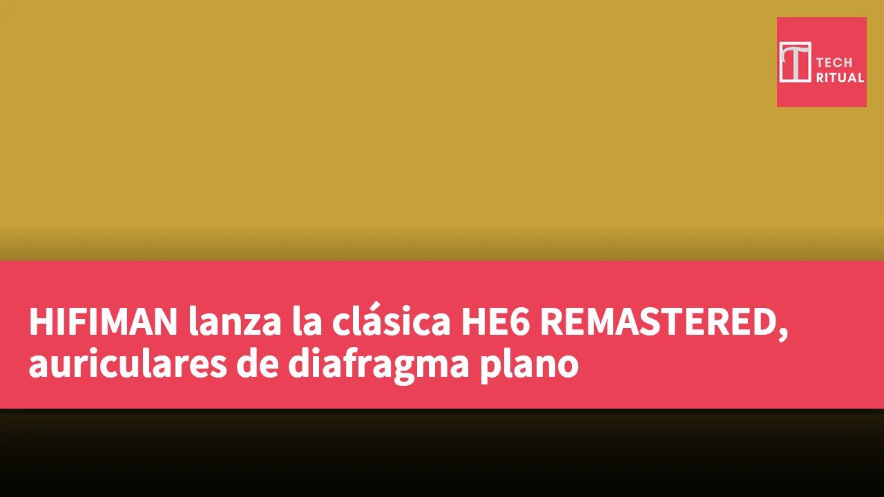HIFIMAN lanza la clásica HE6 REMASTERED, auriculares de diafragma plano