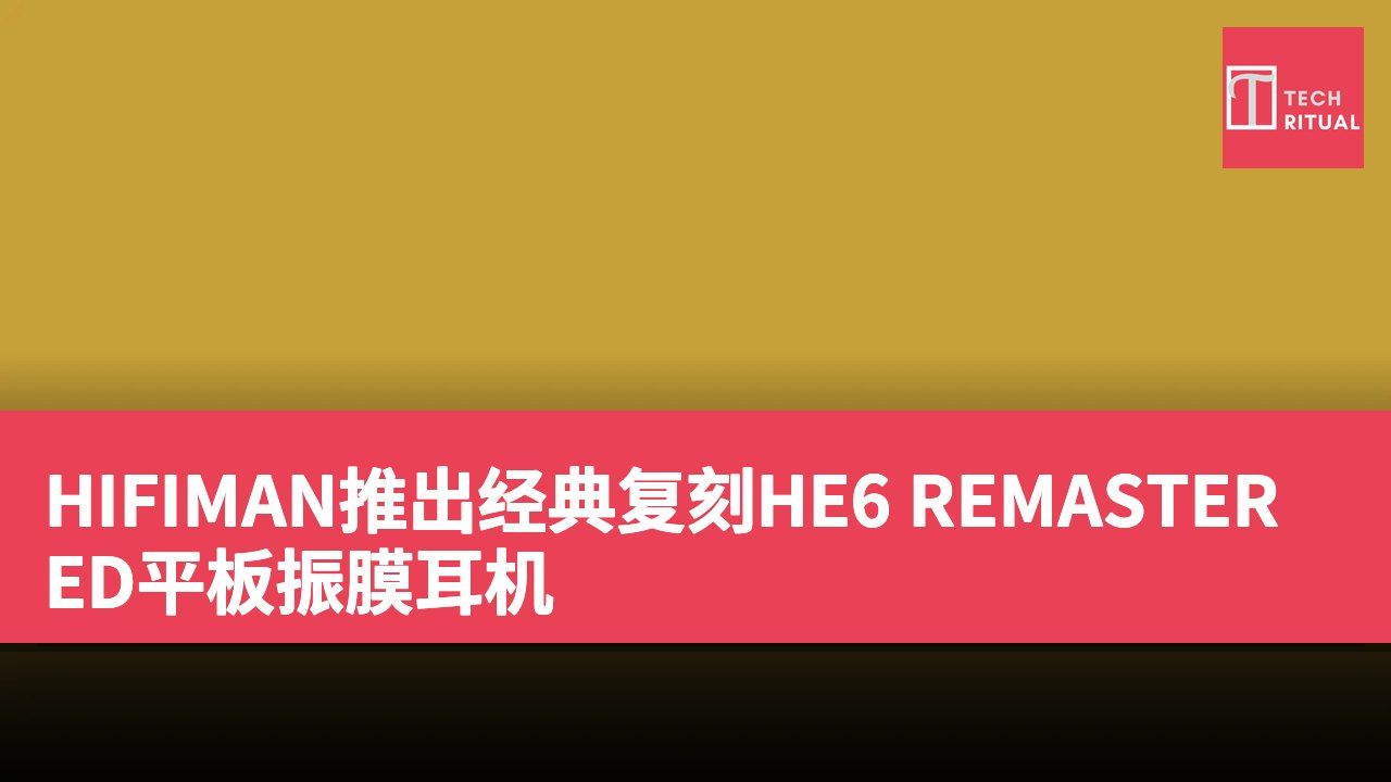 HIFIMAN推出经典复刻HE6 REMASTERED平板振膜耳机