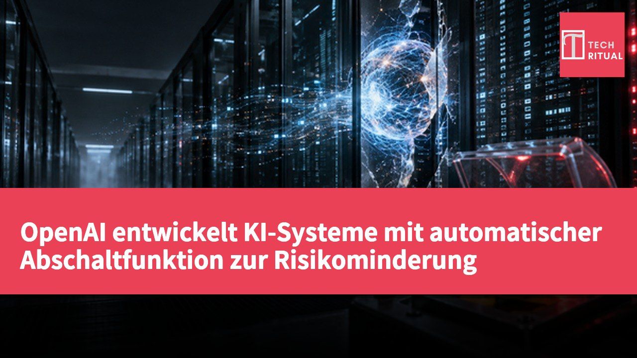 OpenAI entwickelt KI-Systeme mit automatischer Abschaltfunktion zur Risikominderung