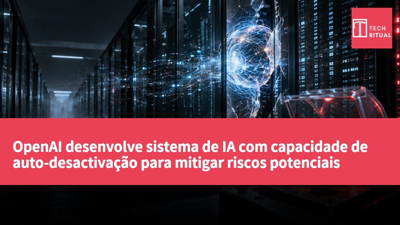 OpenAI desenvolve sistema de IA com capacidade de auto-desactivação para mitigar riscos potenciais