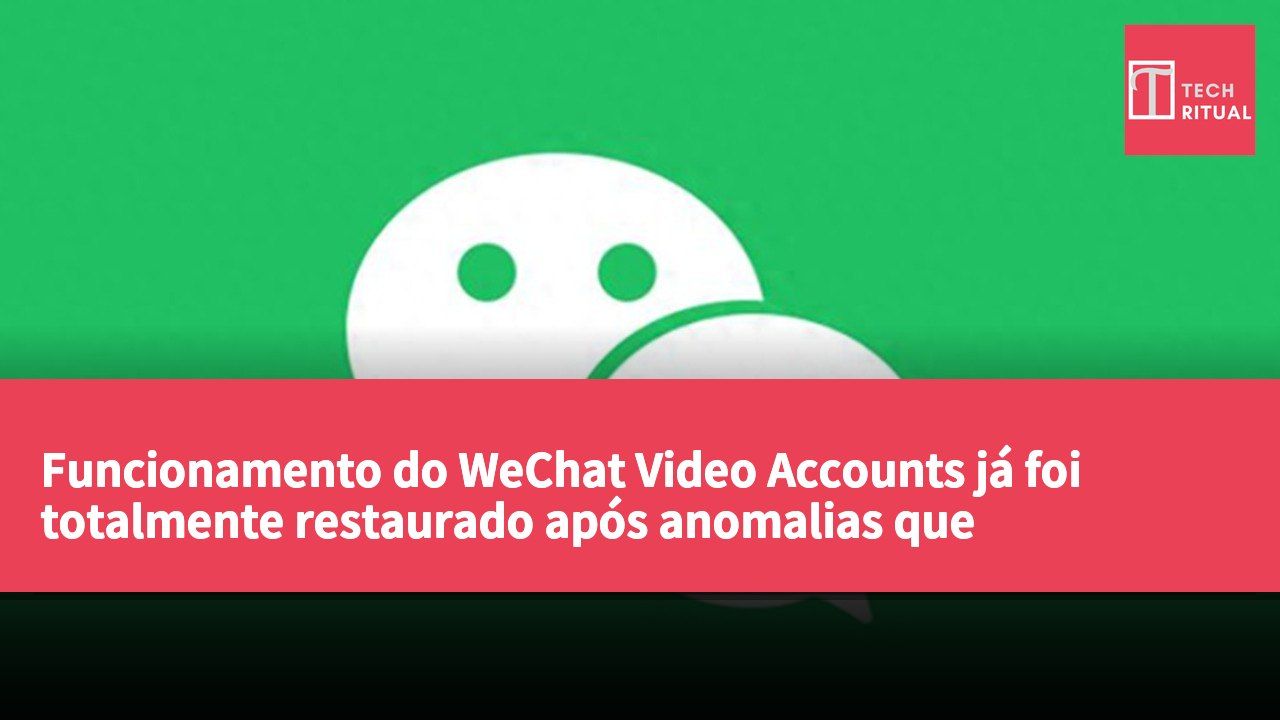 Funcionamento do WeChat Video Accounts já foi totalmente restaurado após anomalias que chamaram a atenção dos utilizadores.
