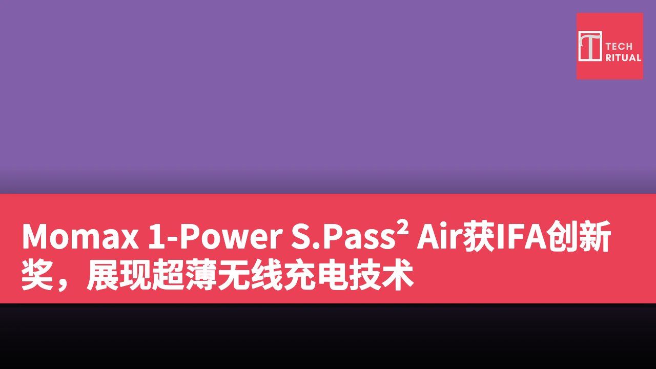 Momax 1-Power S.Pass² Air获IFA创新奖，展现超薄无线充电技术