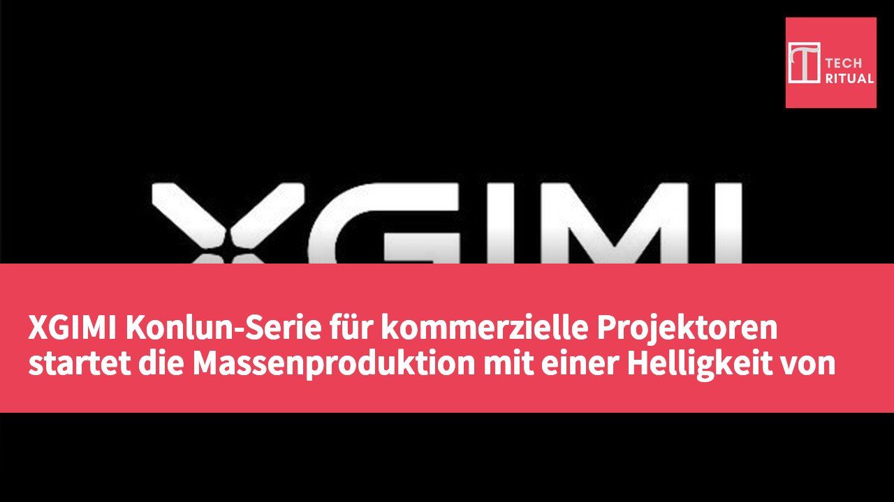XGIMI Konlun-Serie für kommerzielle Projektoren startet die Massenproduktion mit einer Helligkeit von 12.000 bis 25.000 Lumen