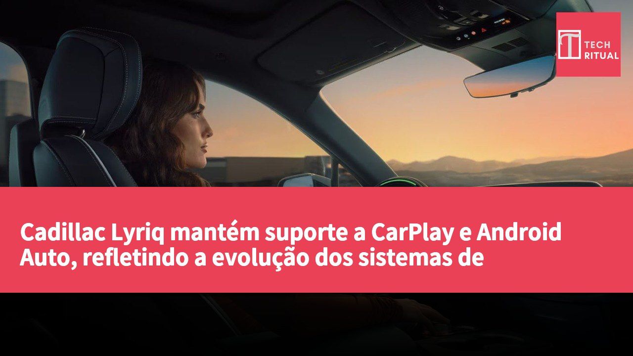 Cadillac Lyriq mantém suporte a CarPlay e Android Auto, refletindo a evolução dos sistemas de infoentretenimento