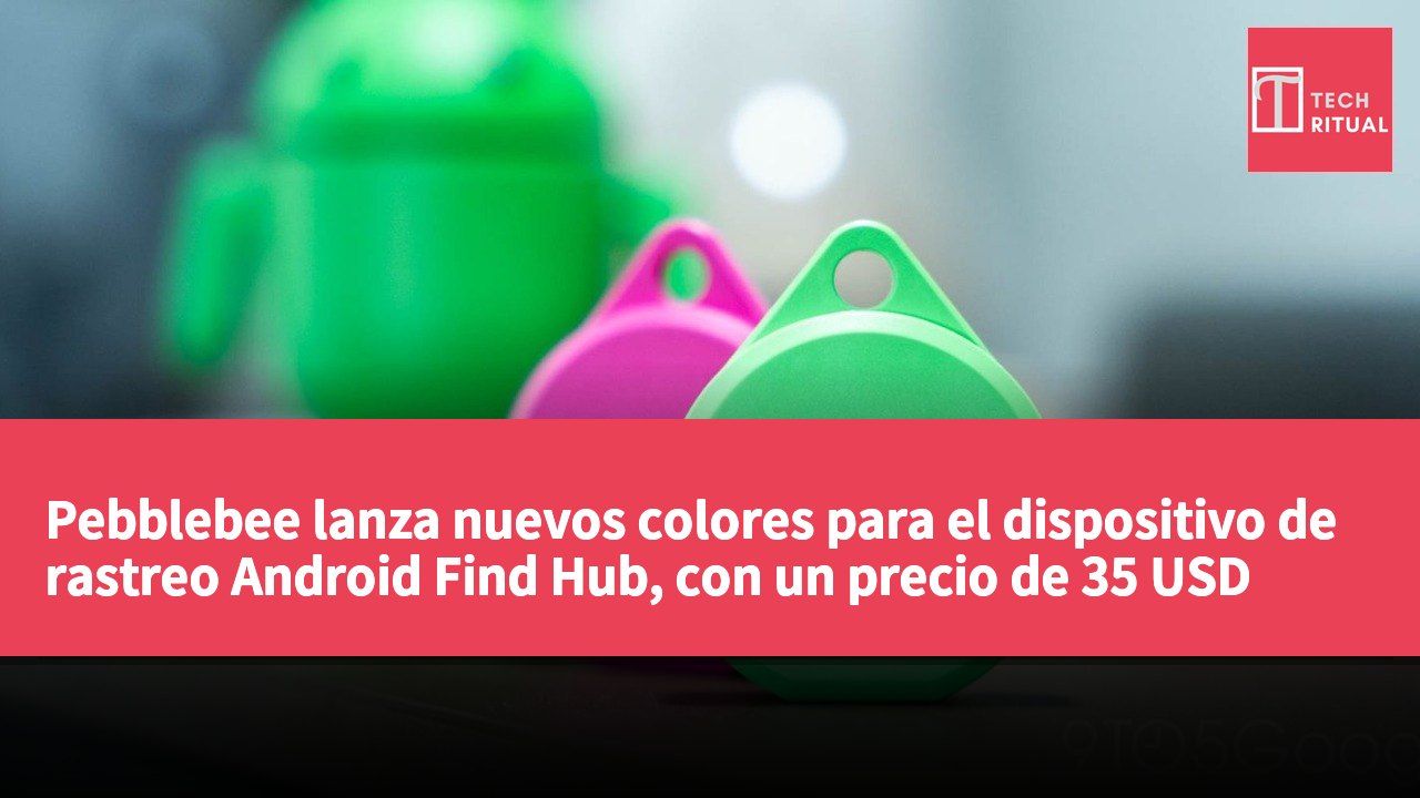 Pebblebee lanza nuevos colores para el dispositivo de rastreo Android Find Hub, con un precio de 35 USD para mejorar la localización