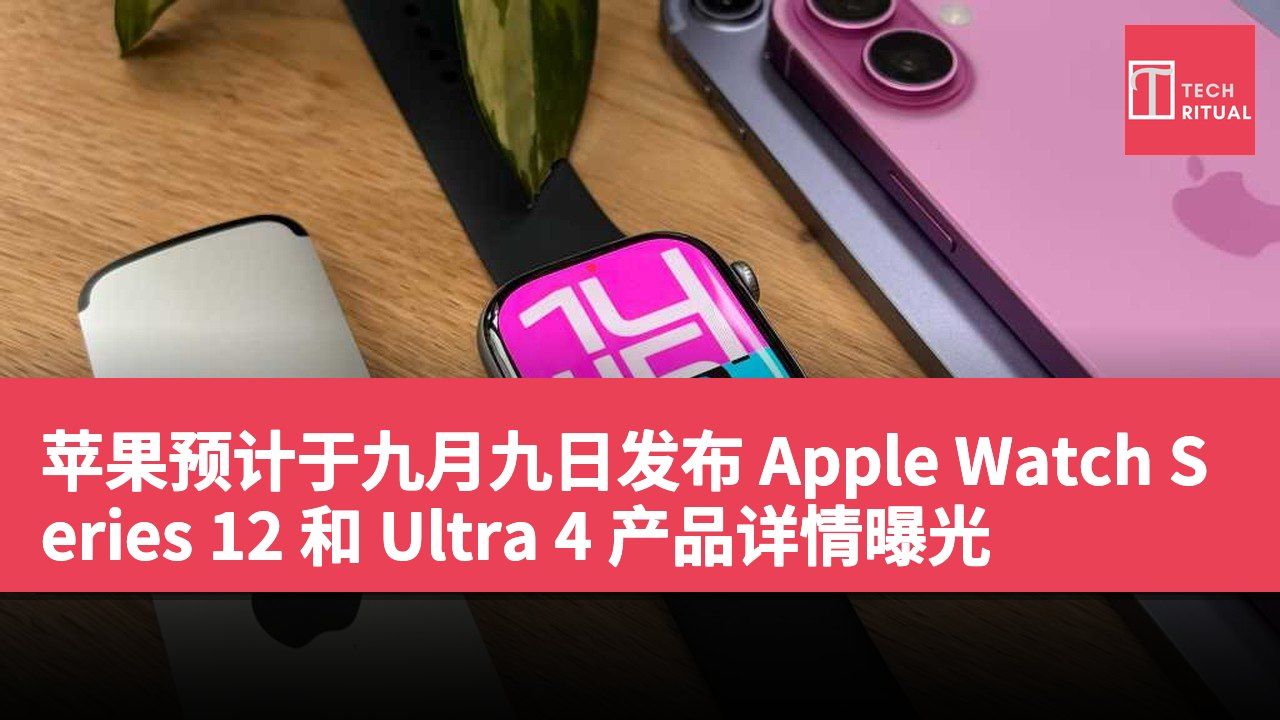 苹果预计于九月九日发布 Apple Watch Series 12 和 Ultra 4 产品详情曝光