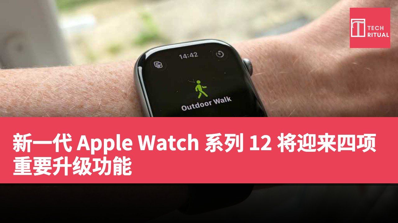 新一代 Apple Watch 系列 12 将迎来四项重要升级功能