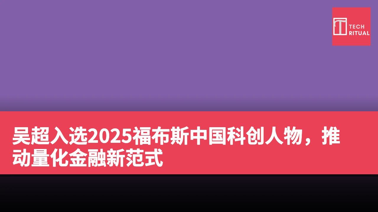 吴超入选2025福布斯中国科创人物，推动量化金融新范式