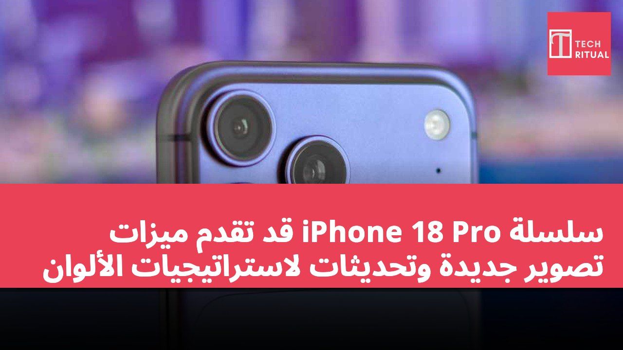 سلسلة iPhone 18 Pro قد تقدم ميزات تصوير جديدة وتحديثات لاستراتيجيات الألوان