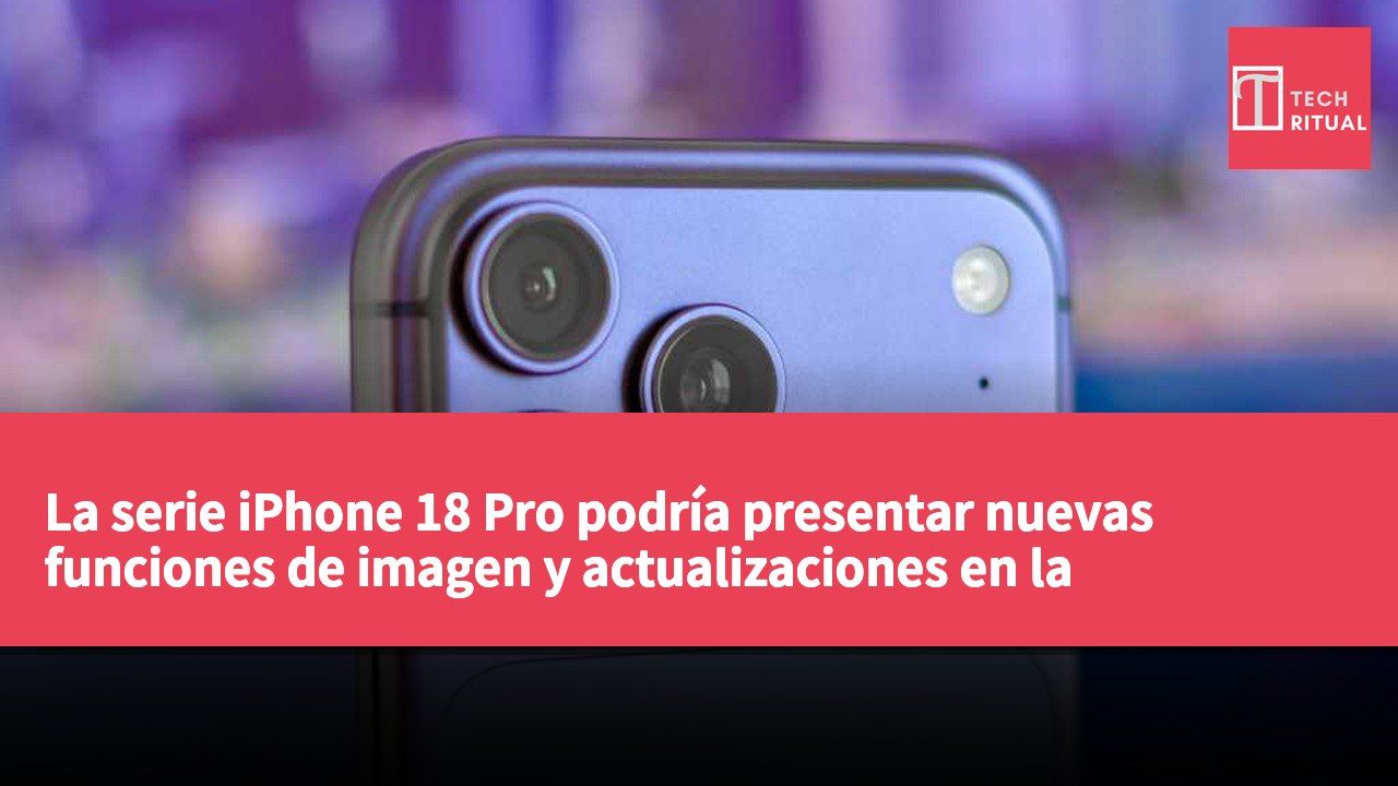 La serie iPhone 18 Pro podría presentar nuevas funciones de imagen y actualizaciones en la estrategia de colores.