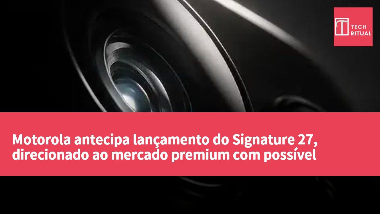 Motorola antecipa lançamento do Signature 27, direcionado ao mercado premium com possível versão Swarovski