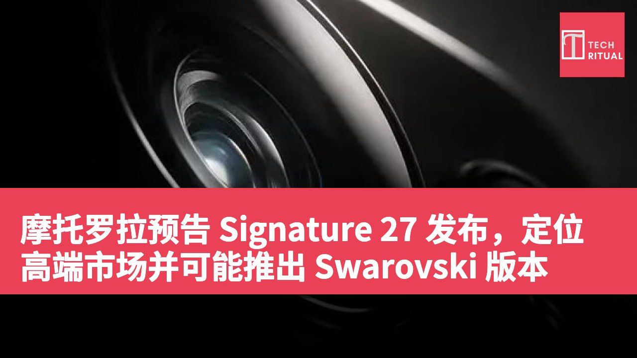 摩托罗拉预告 Signature 27 发布，定位高端市场并可能推出 Swarovski 版本