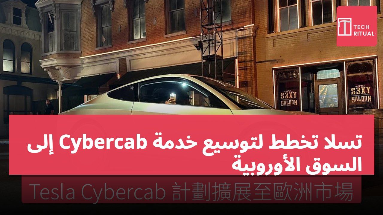 تسلا تخطط لتوسيع خدمة Cybercab إلى السوق الأوروبية