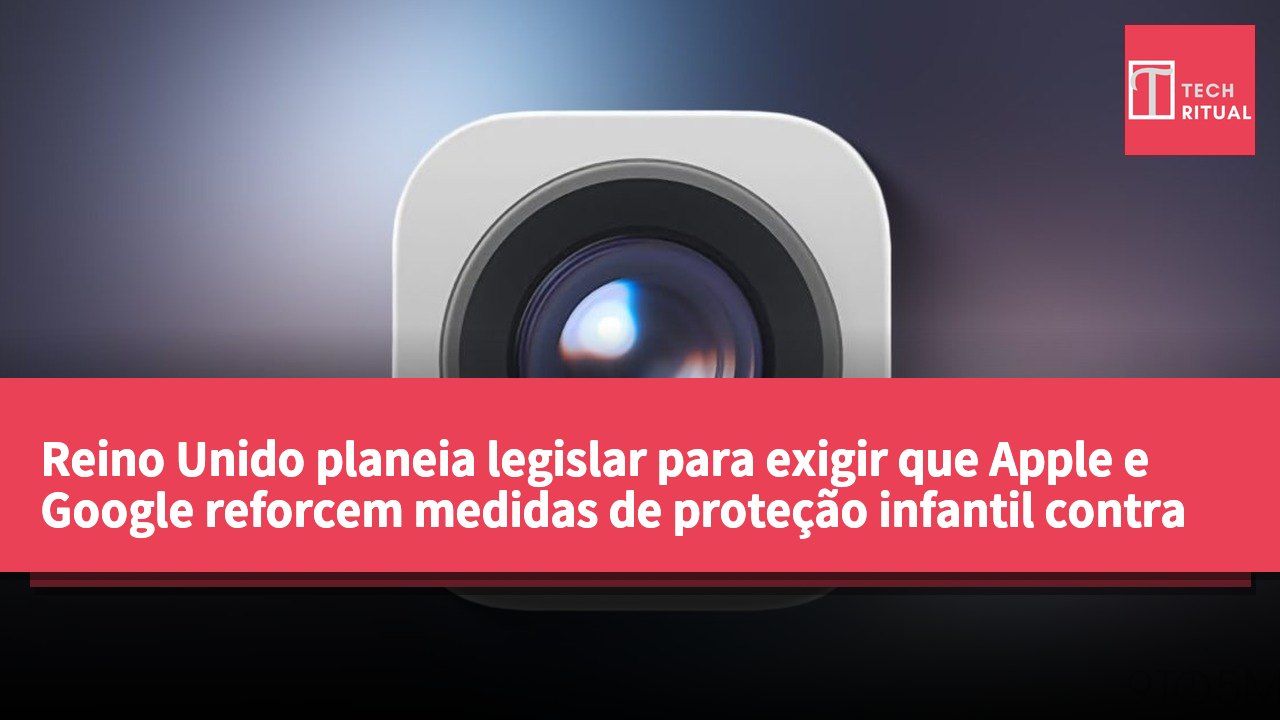 Reino Unido planeia legislar para exigir que Apple e Google reforcem medidas de proteção infantil contra o compartilhamento de imagens nuas.