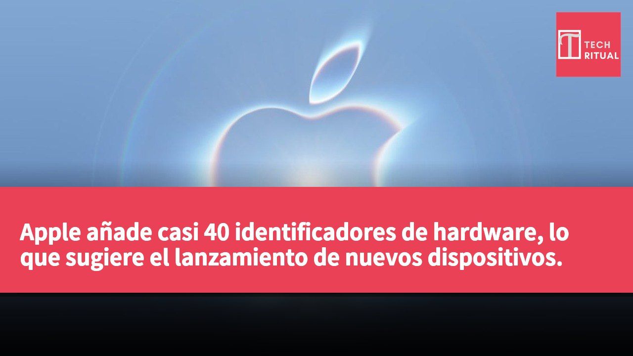 Apple añade casi 40 identificadores de hardware, lo que sugiere el lanzamiento de nuevos dispositivos.