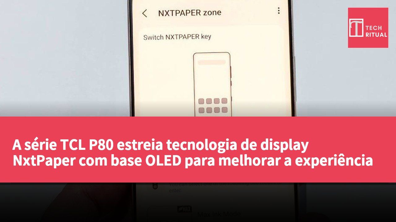 A série TCL P80 estreia tecnologia de display NxtPaper com base OLED para melhorar a experiência de leitura
