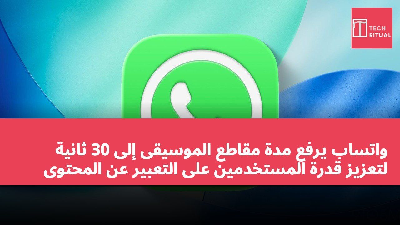 واتساب يرفع مدة مقاطع الموسيقى إلى 30 ثانية لتعزيز قدرة المستخدمين على التعبير عن المحتوى