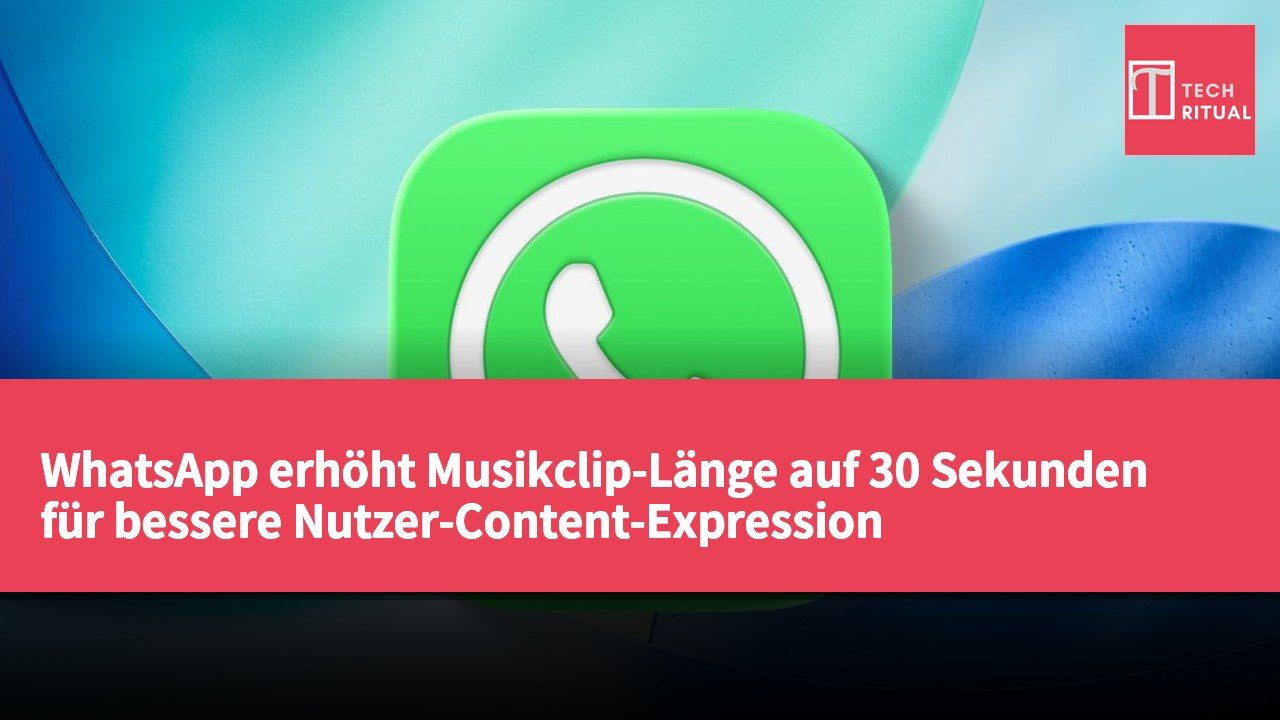WhatsApp erhöht Musikclip-Länge auf 30 Sekunden für bessere Nutzer-Content-Expression