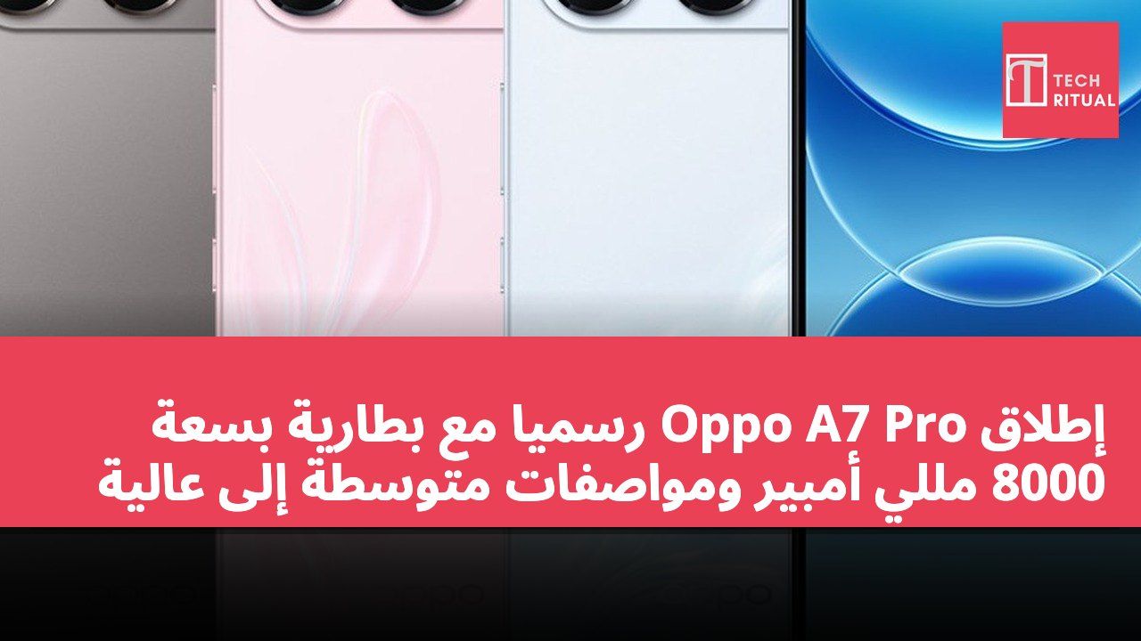 إطلاق Oppo A7 Pro رسميًا مع بطارية بسعة 8000 مللي أمبير ومواصفات متوسطة إلى عالية