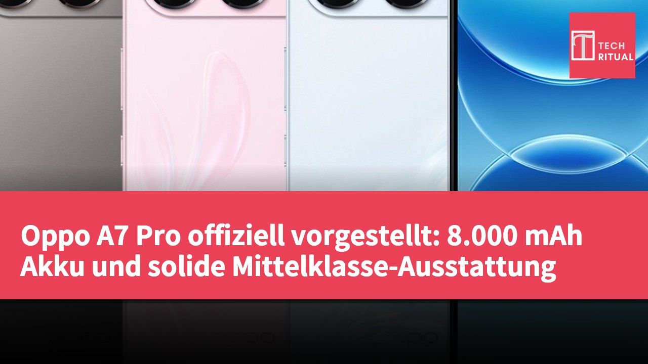 Oppo A7 Pro offiziell vorgestellt: 8.000 mAh Akku und solide Mittelklasse-Ausstattung
