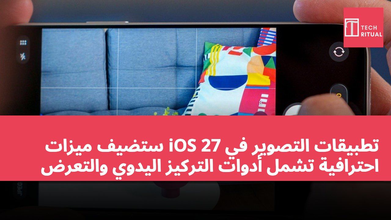 تطبيقات التصوير في iOS 27 ستضيف ميزات احترافية تشمل أدوات التركيز اليدوي والتعرض