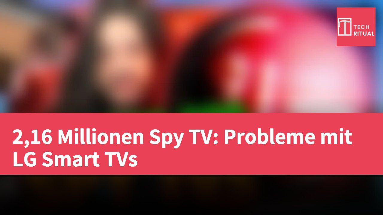 2,16 Millionen Spy TV: Probleme mit LG Smart TVs