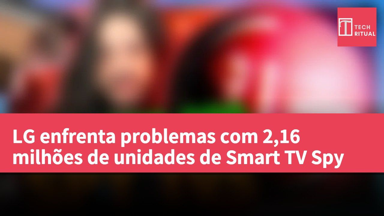 LG enfrenta problemas com 2,16 milhões de unidades de Smart TV Spy