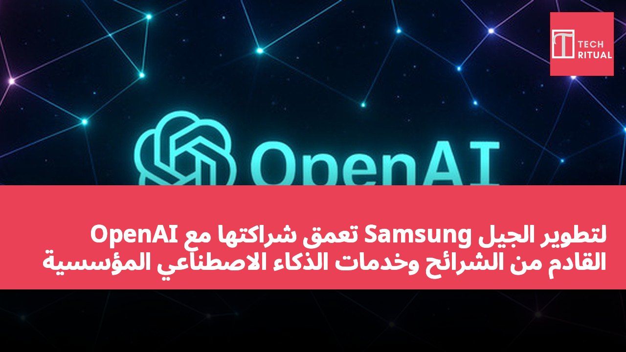 OpenAI تعمق شراكتها مع Samsung لتطوير الجيل القادم من الشرائح وخدمات الذكاء الاصطناعي المؤسسية