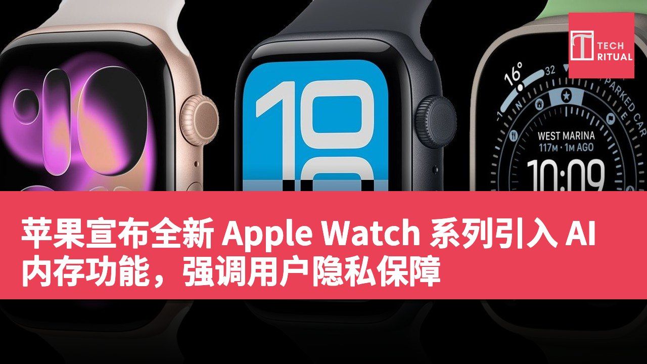 苹果宣布全新 Apple Watch 系列引入 AI 内存功能，强调用户隐私保障
