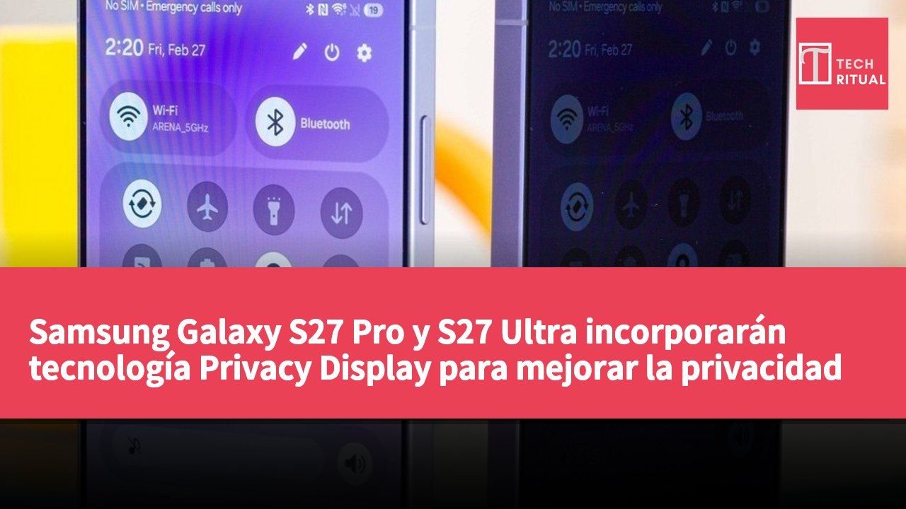 Samsung Galaxy S27 Pro y S27 Ultra incorporarán tecnología Privacy Display para mejorar la privacidad en teléfonos de alta gama.