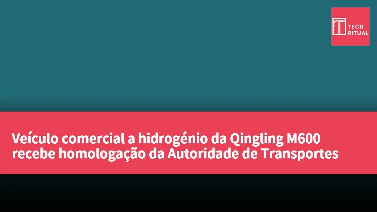 Veículo comercial a hidrogénio da Qingling M600 recebe homologação da Autoridade de Transportes de Hong Kong para impulsionar a transformação da logística verde
