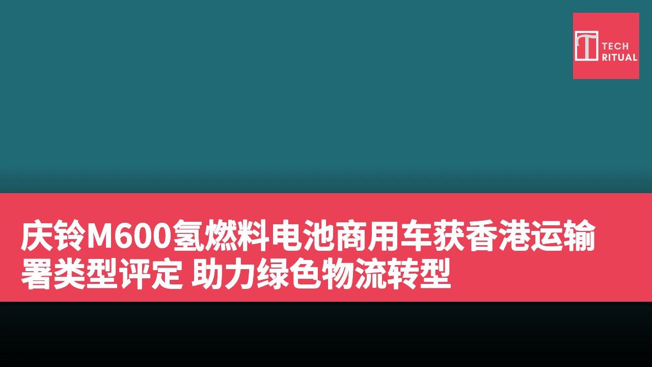 庆铃M600氢燃料电池商用车获香港运输署类型评定 助力绿色物流转型