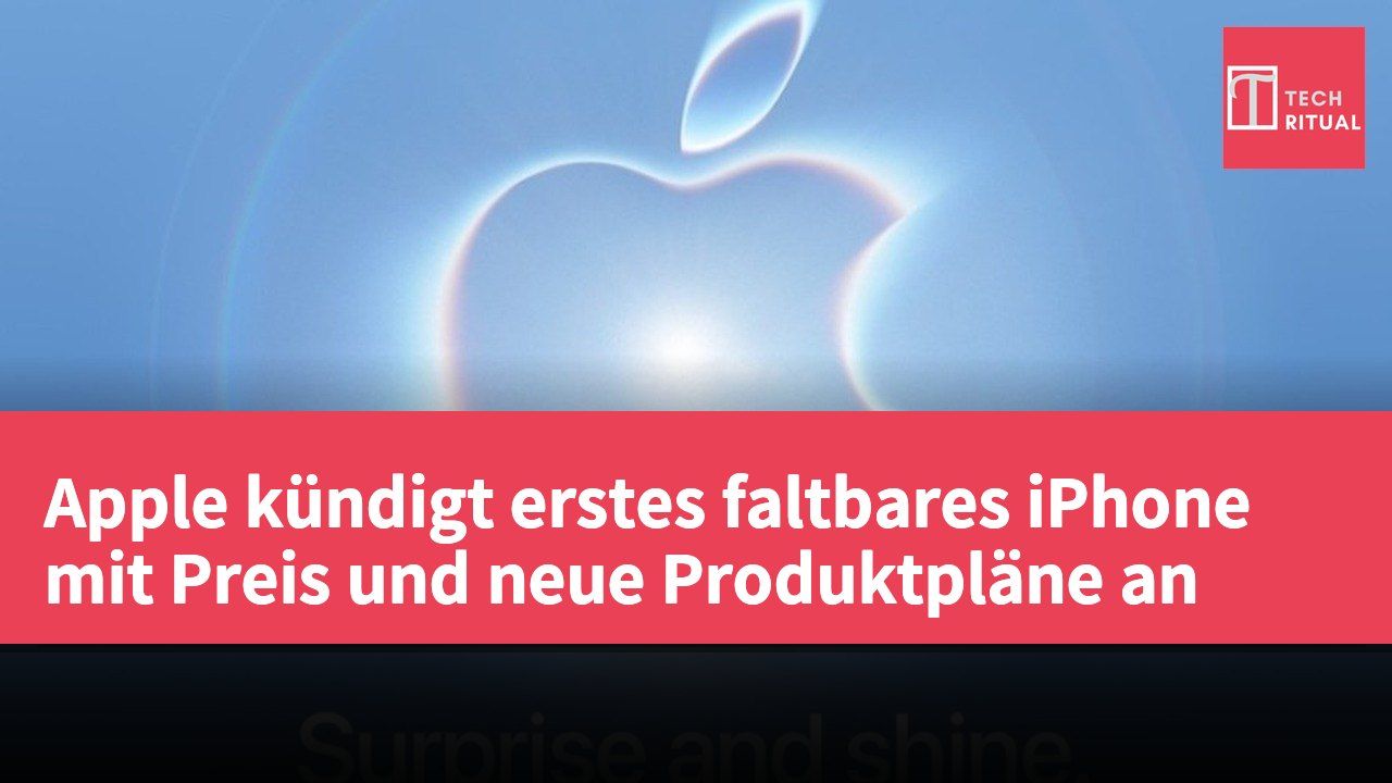 Apple kündigt erstes faltbares iPhone mit Preis und neue Produktpläne an