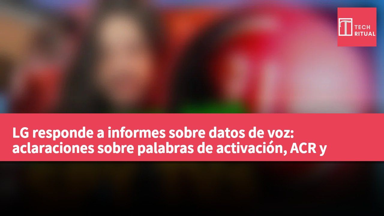 LG responde a informes sobre datos de voz: aclaraciones sobre palabras de activación, ACR y escaneo de red.