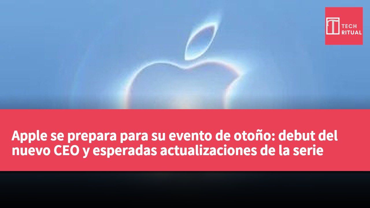 Apple se prepara para su evento de otoño: debut del nuevo CEO y esperadas actualizaciones de la serie iPhone 18