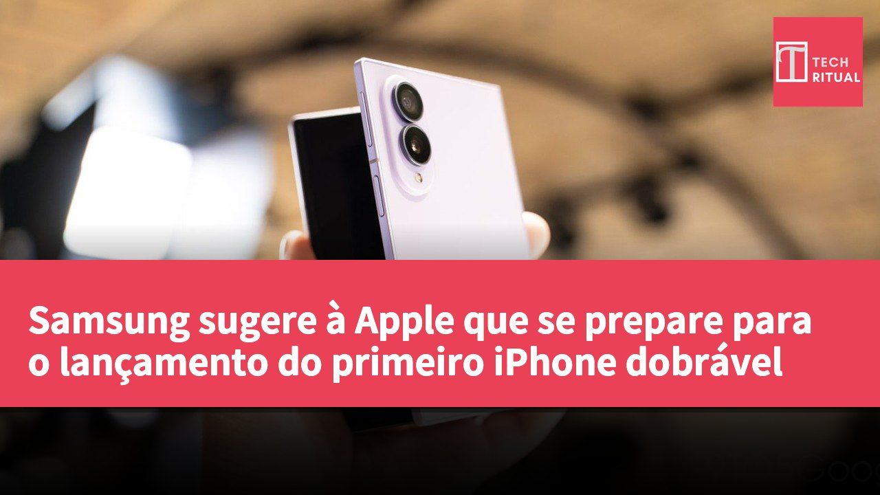 Samsung sugere à Apple que se prepare para o lançamento do primeiro iPhone dobrável