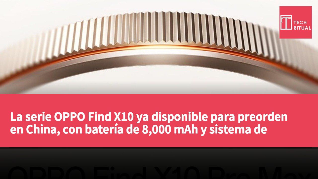 La serie OPPO Find X10 ya disponible para preorden en China, con batería de 8,000 mAh y sistema de cámaras avanzado