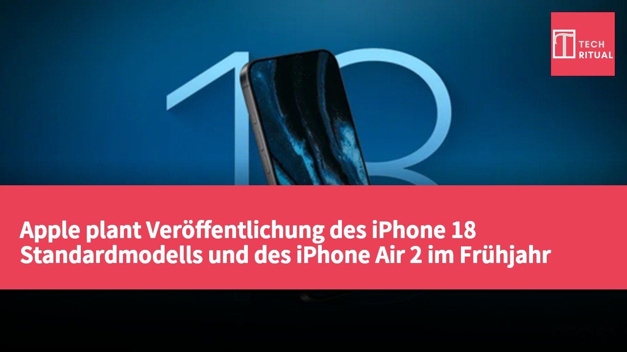 Apple plant Veröffentlichung des iPhone 18 Standardmodells und des iPhone Air 2 im Frühjahr 2027