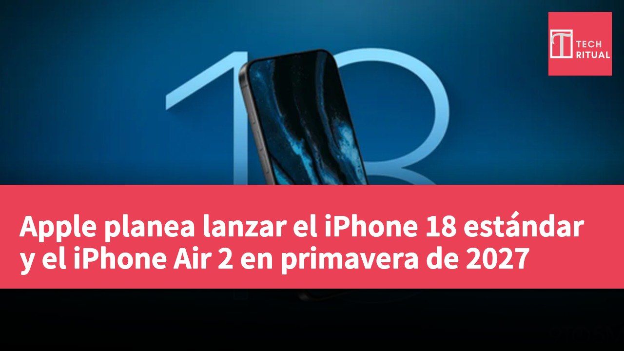 Apple planea lanzar el iPhone 18 estándar y el iPhone Air 2 en primavera de 2027
