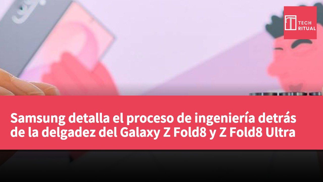 Samsung detalla el proceso de ingeniería detrás de la delgadez del Galaxy Z Fold8 y Z Fold8 Ultra