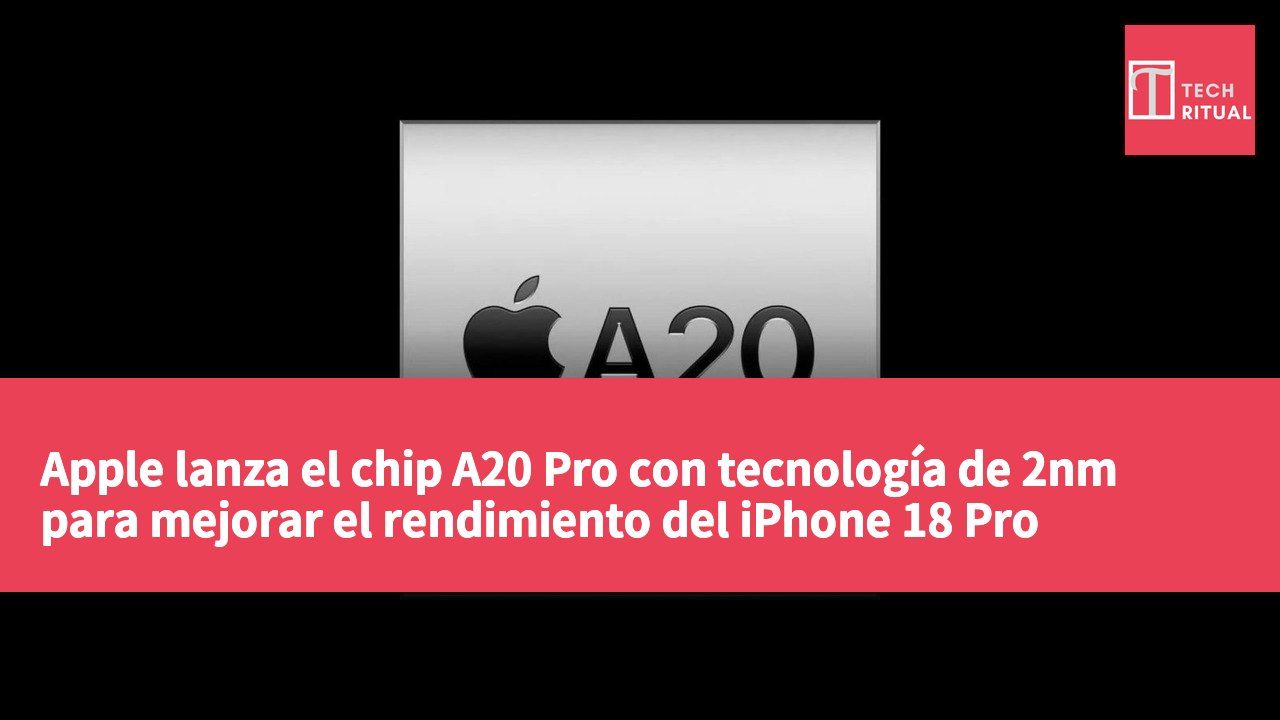 Apple lanza el chip A20 Pro con tecnología de 2nm para mejorar el rendimiento del iPhone 18 Pro