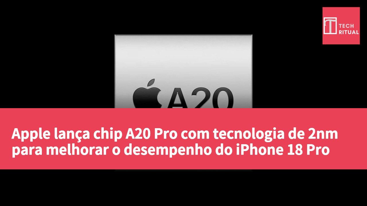 Apple lança chip A20 Pro com tecnologia de 2nm para melhorar o desempenho do iPhone 18 Pro