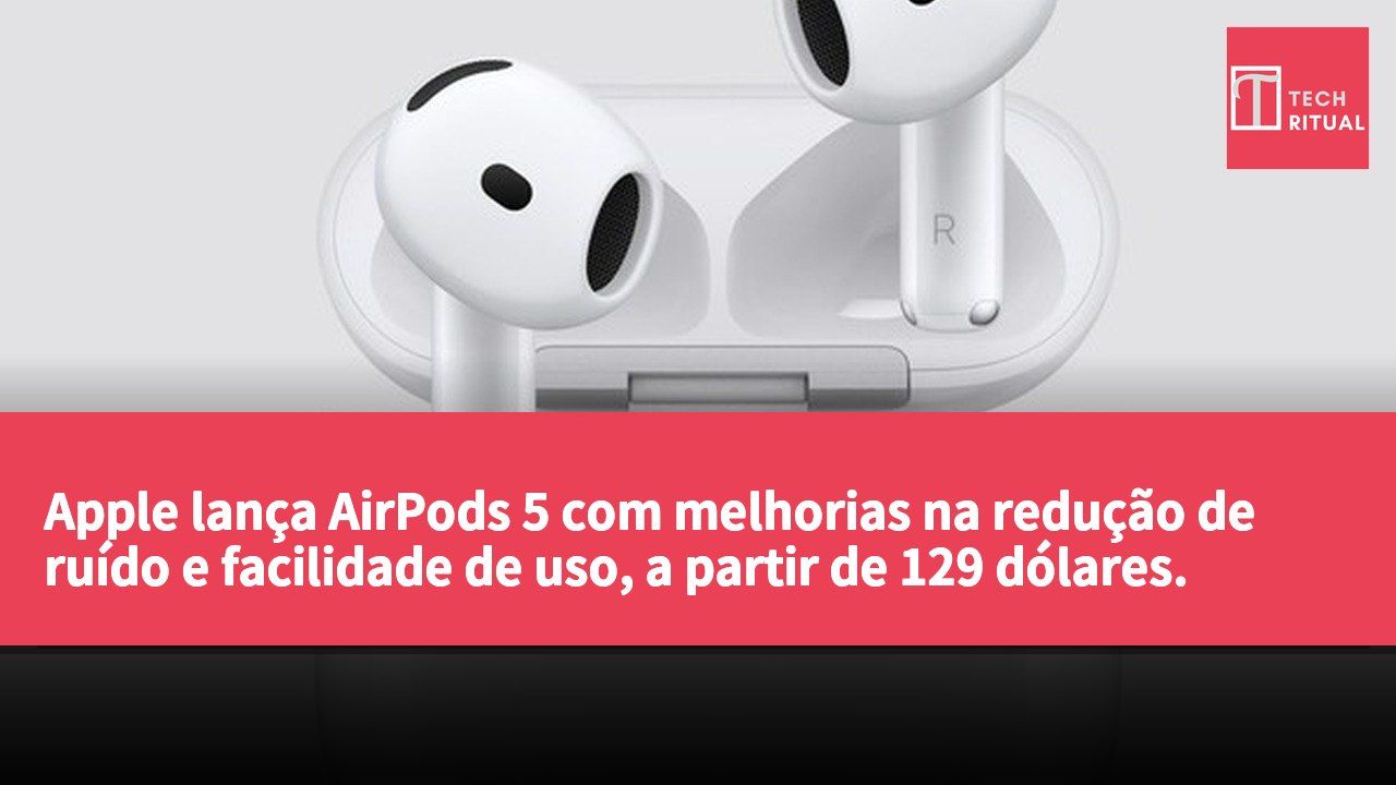 Apple lança AirPods 5 com melhorias na redução de ruído e facilidade de uso, a partir de 129 dólares.