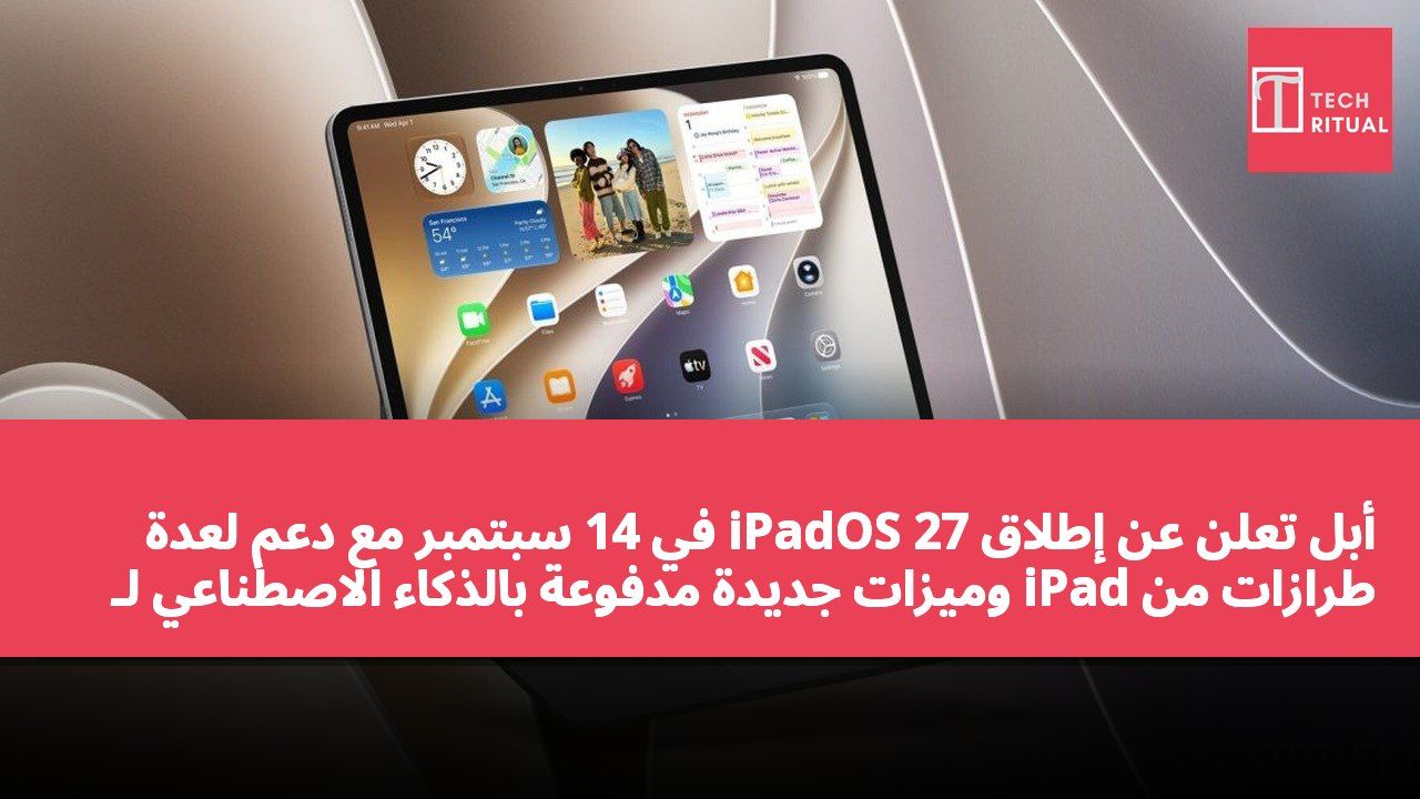 أبل تعلن عن إطلاق iPadOS 27 في 14 سبتمبر مع دعم لعدة طرازات من iPad وميزات جديدة مدفوعة بالذكاء الاصطناعي لـ Siri